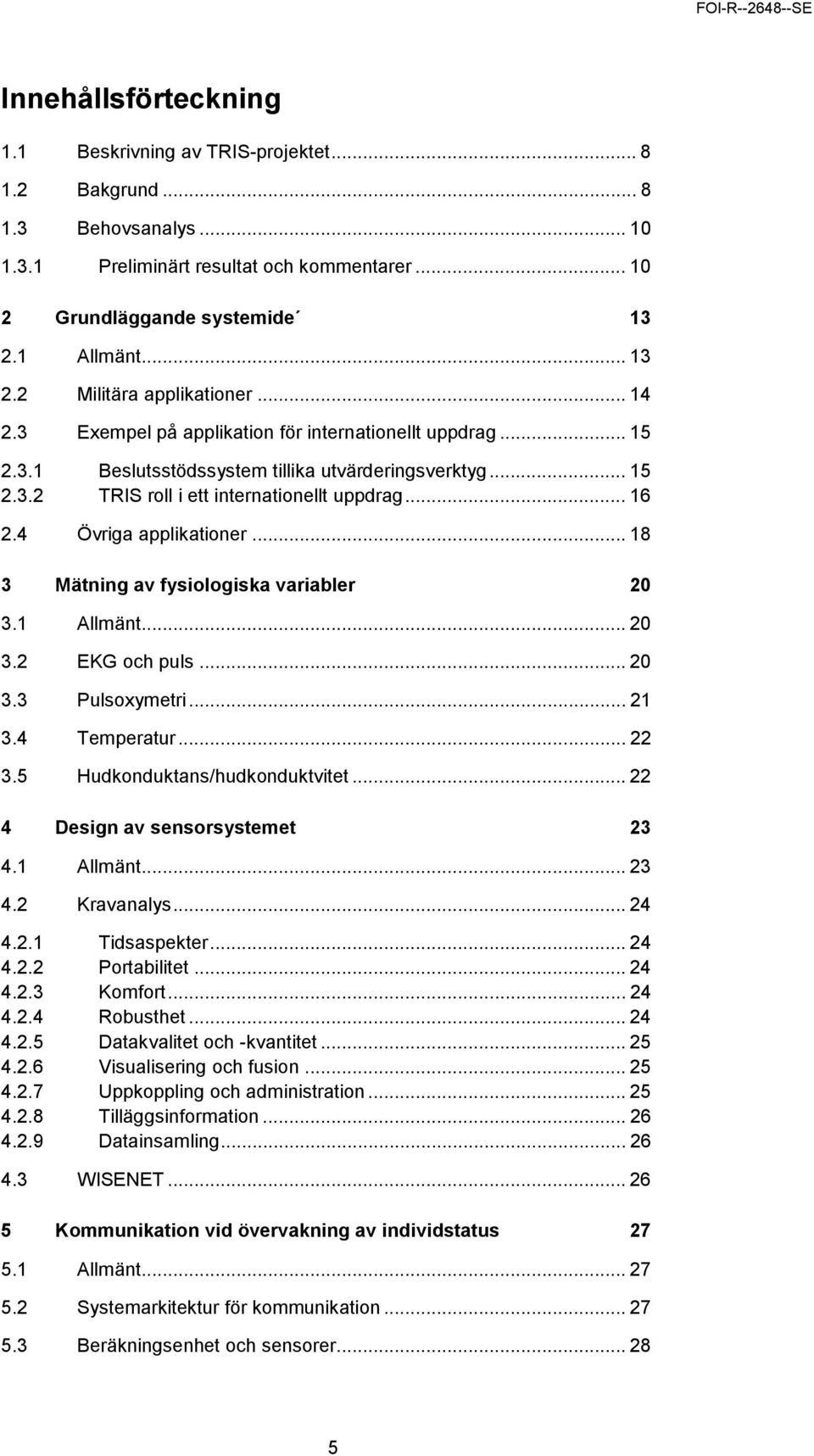 .. 16 2.4 Övriga applikationer... 18 3 Mätning av fysiologiska variabler 20 3.1 Allmänt... 20 3.2 EKG och puls... 20 3.3 Pulsoxymetri... 21 3.4 Temperatur... 22 3.5 Hudkonduktans/hudkonduktvitet.