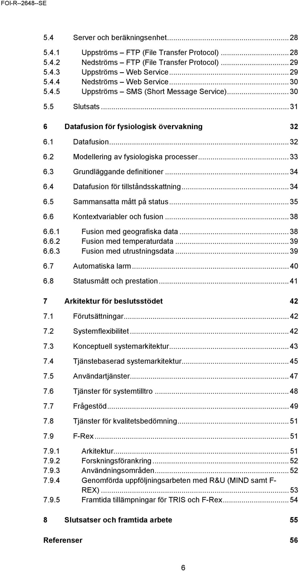 3 Grundläggande definitioner... 34 6.4 Datafusion för tillståndsskattning... 34 6.5 Sammansatta mått på status... 35 6.6 Kontextvariabler och fusion... 38 6.6.1 Fusion med geografiska data... 38 6.6.2 Fusion med temperaturdata.