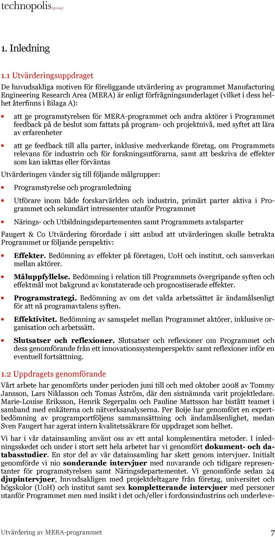 återfinns i Bilaga A): att ge programstyrelsen för MERA-programmet och andra aktörer i Programmet feedback på de beslut som fattats på program- och projektnivå, med syftet att lära av erfarenheter