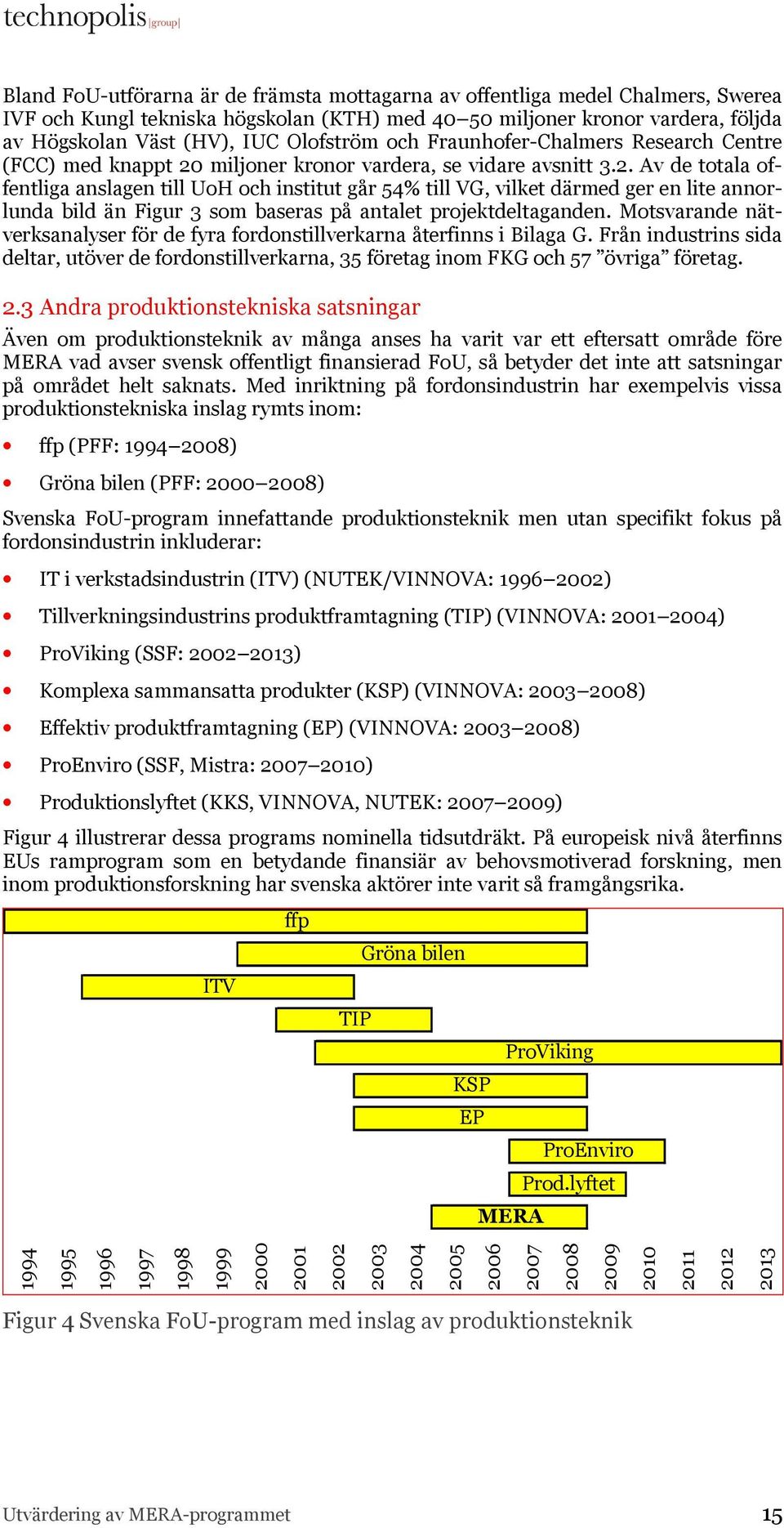 miljoner kronor vardera, se vidare avsnitt 3.2.