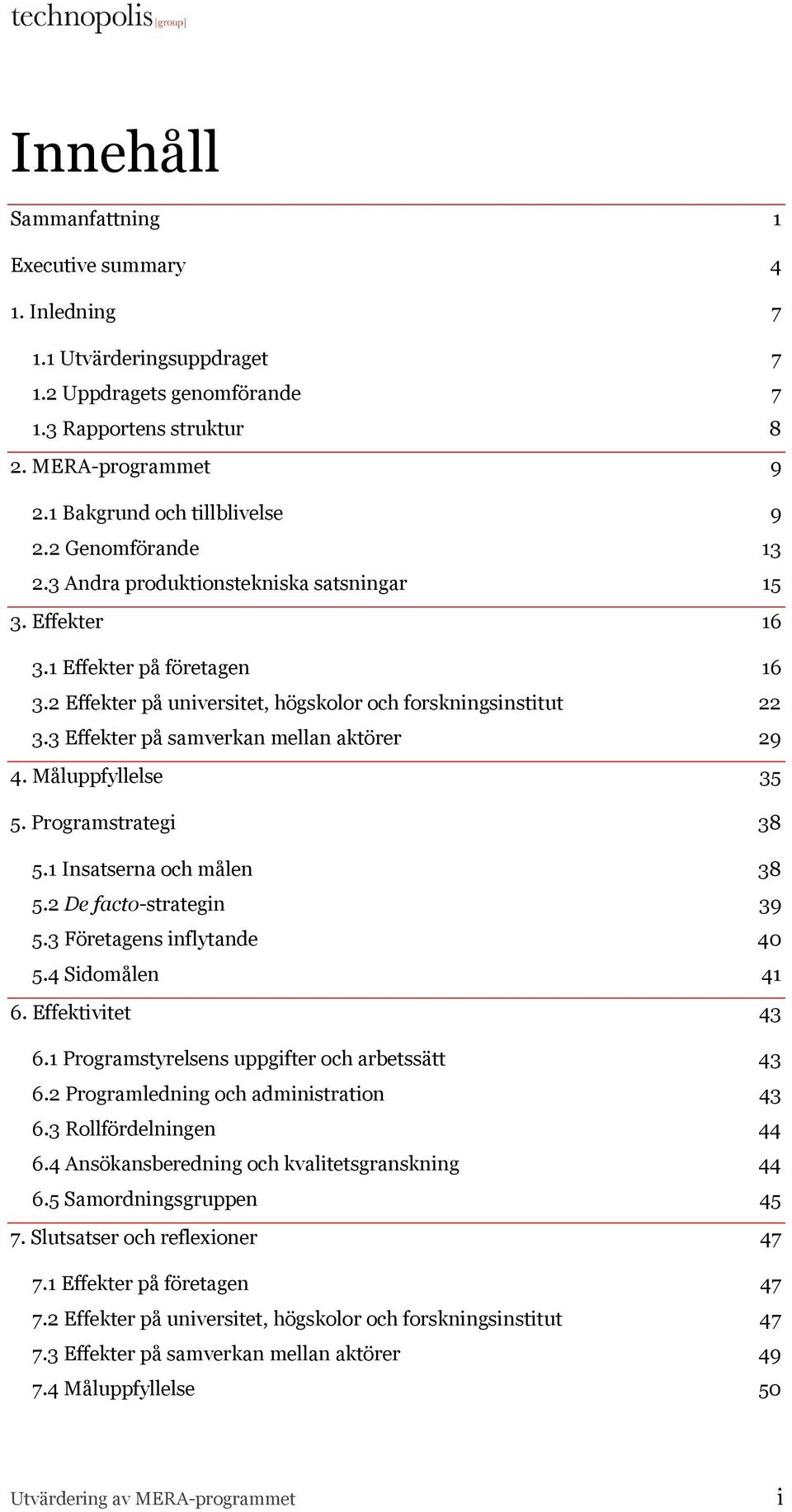 3 Effekter på samverkan mellan aktörer 29 4. Måluppfyllelse 35 5. Programstrategi 38 5.1 Insatserna och målen 38 5.2 De facto-strategin 39 5.3 Företagens inflytande 40 5.4 Sidomålen 41 6.