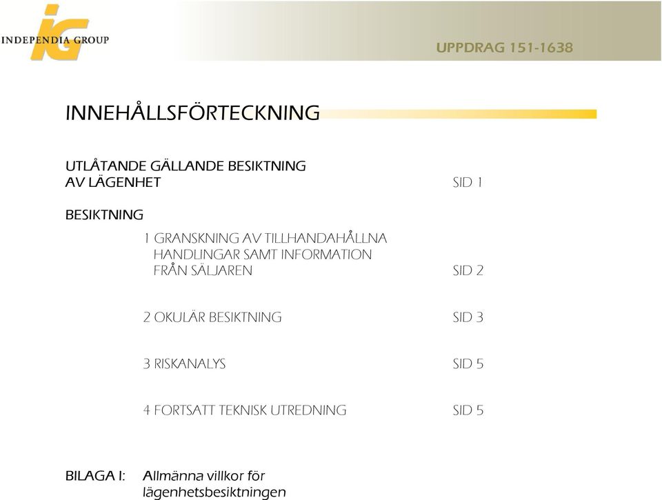 FRÅN SÄLJAREN SID 2 2 OKULÄR BESIKTNING SID 3 3 RISKANALYS SID 5 4