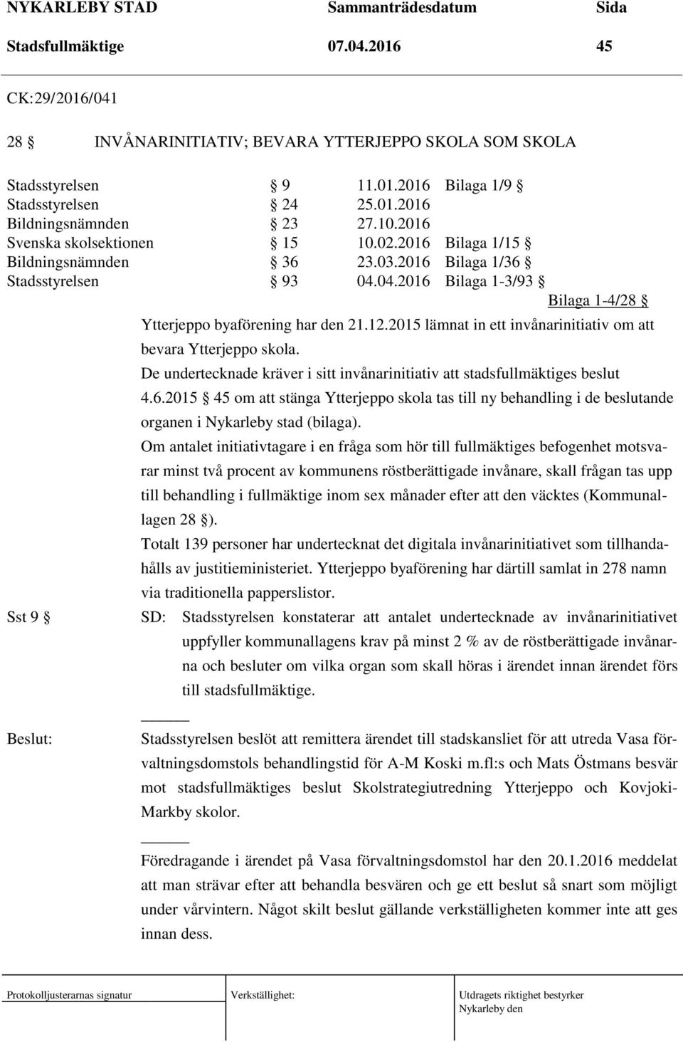 2015 lämnat in ett invånarinitiativ om att bevara Ytterjeppo skola. De undertecknade kräver i sitt invånarinitiativ att stadsfullmäktiges beslut 4.6.