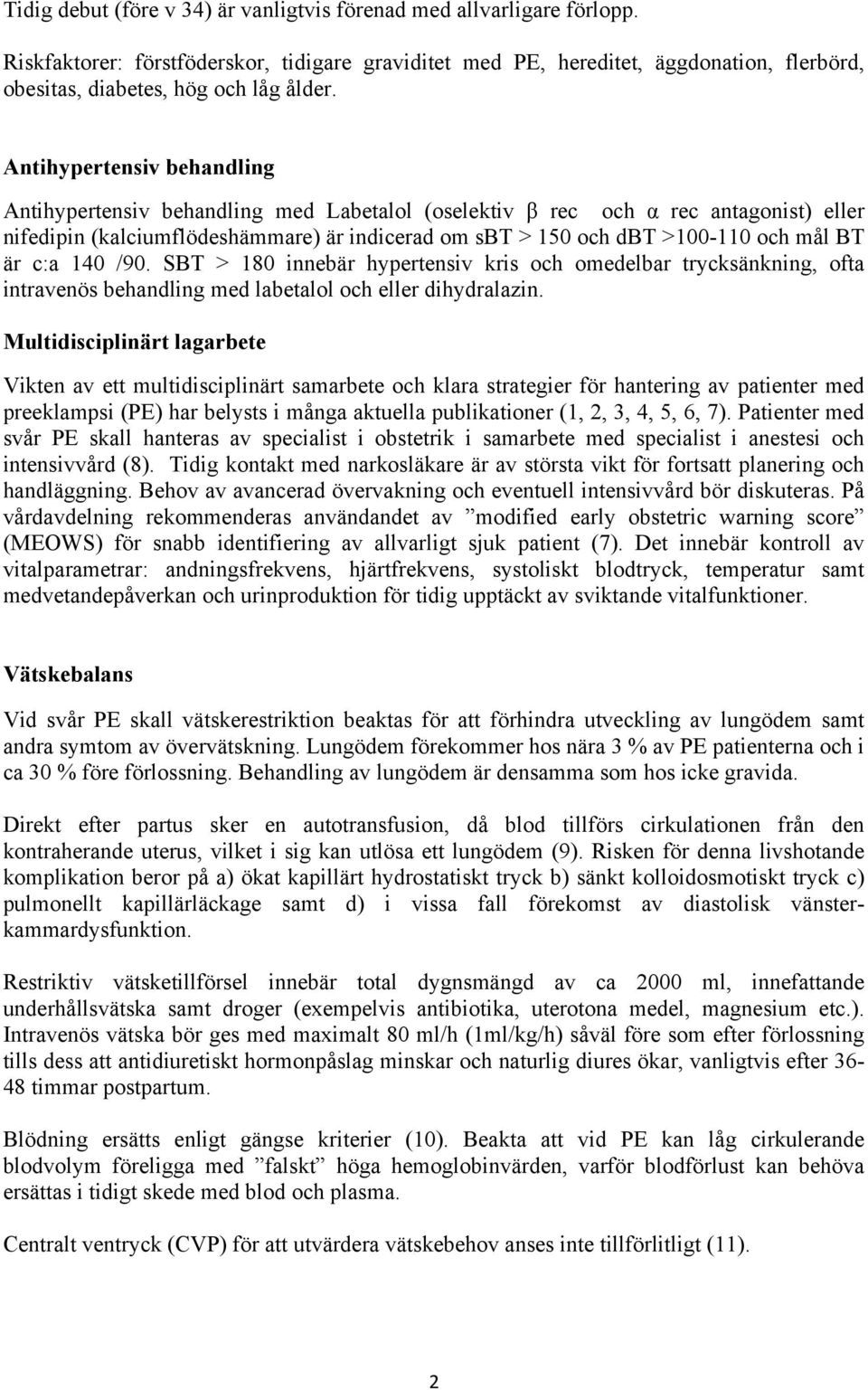 Antihypertensiv behandling Antihypertensiv behandling med Labetalol (oselektiv β rec och α rec antagonist) eller nifedipin (kalciumflödeshämmare) är indicerad om sbt > 150 och dbt >100-110 och mål BT