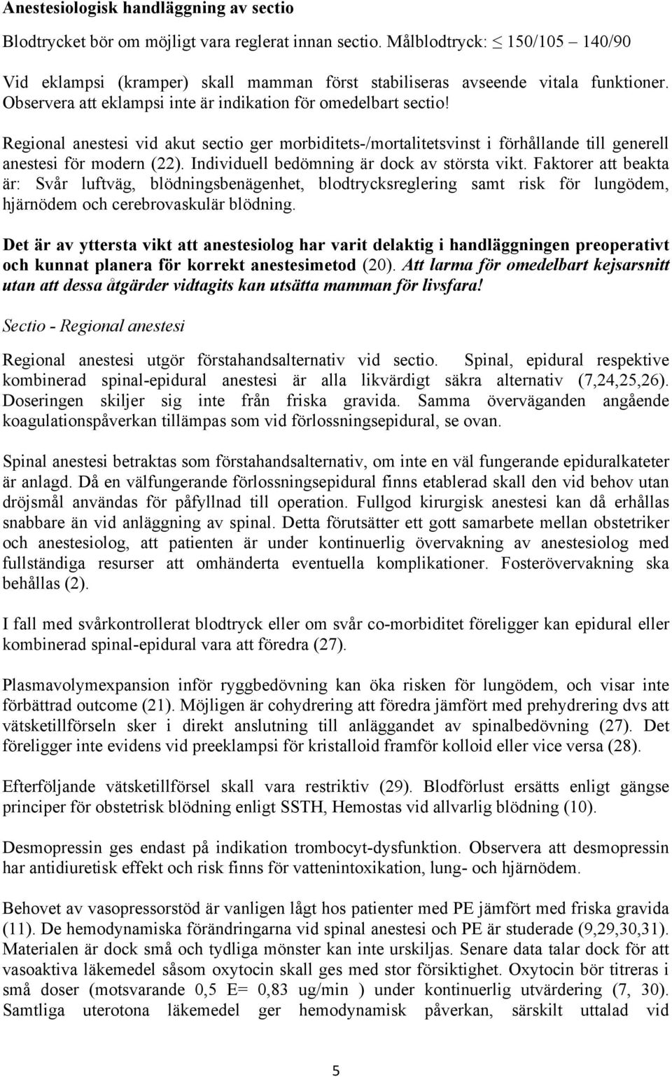 Regional anestesi vid akut sectio ger morbiditets-/mortalitetsvinst i förhållande till generell anestesi för modern (22). Individuell bedömning är dock av största vikt.