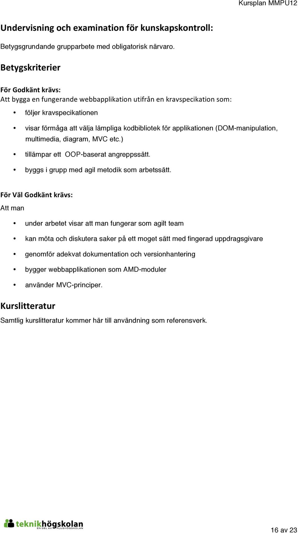 (DOM-manipulation, multimedia, diagram, MVC etc.) tillämpar ett OOP-baserat angreppssätt. byggs i grupp med agil metodik som arbetssätt.