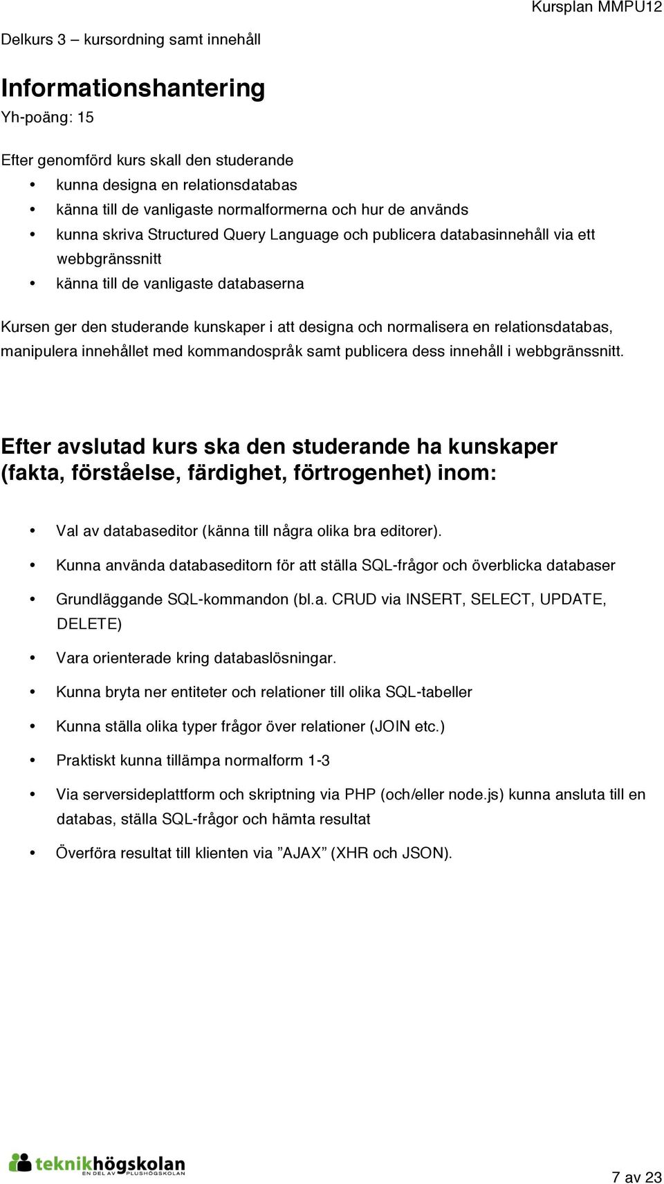 normalisera en relationsdatabas, manipulera innehållet med kommandospråk samt publicera dess innehåll i webbgränssnitt.