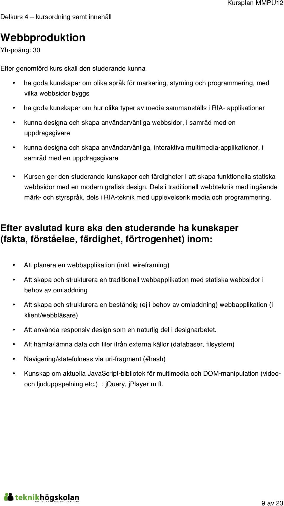 skapa användarvänliga, interaktiva multimedia-applikationer, i samråd med en uppdragsgivare Kursen ger den studerande kunskaper och färdigheter i att skapa funktionella statiska webbsidor med en