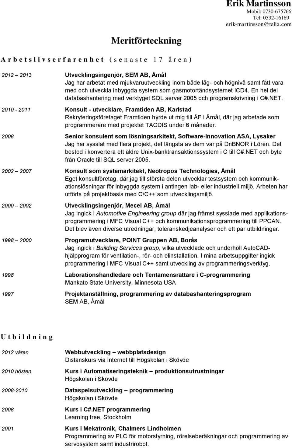 En hel del databashantering med verktyget SQL server 2005 och programskrivning i C#.NET.