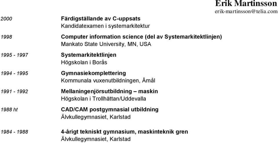 vuxenutbildningen, Åmål 1991-1992 Mellaningenjörsutbildning maskin Högskolan i Trollhättan/Uddevalla 1988 ht CAD/CAM postgymnasial