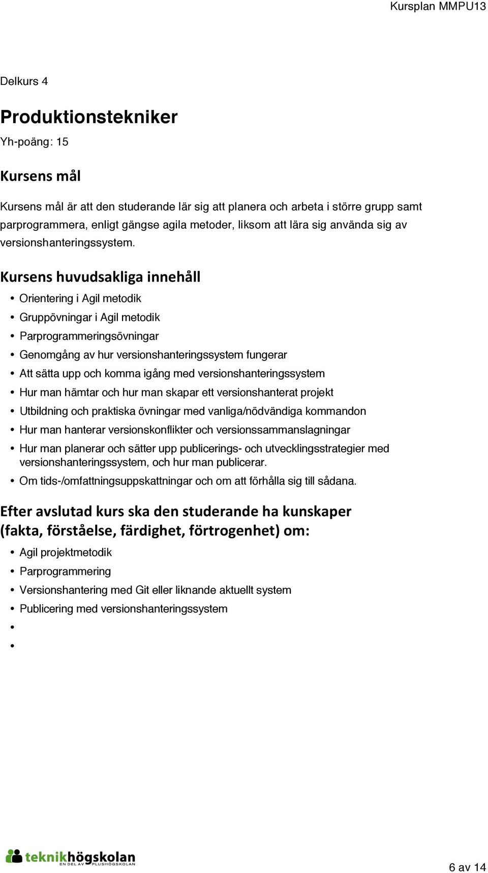 Orientering i Agil metodik Gruppövningar i Agil metodik Parprogrammeringsövningar Genomgång av hur versionshanteringssystem fungerar Att sätta upp och komma igång med versionshanteringssystem Hur man