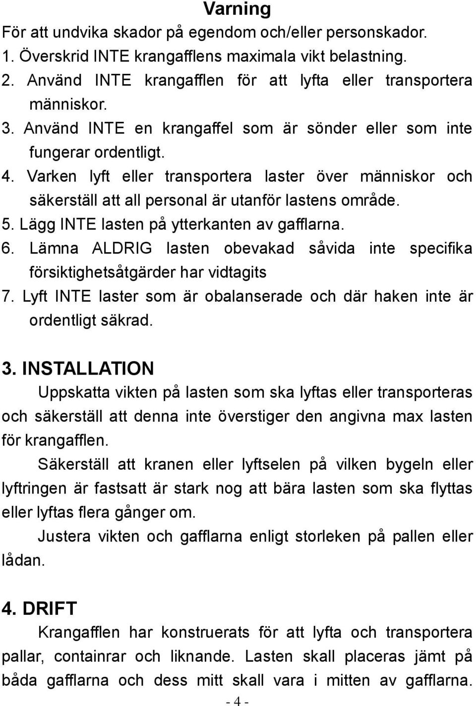 Lägg INTE lasten på ytterkanten av gafflarna. 6. Lämna ALDRIG lasten obevakad såvida inte specifika försiktighetsåtgärder har vidtagits 7.