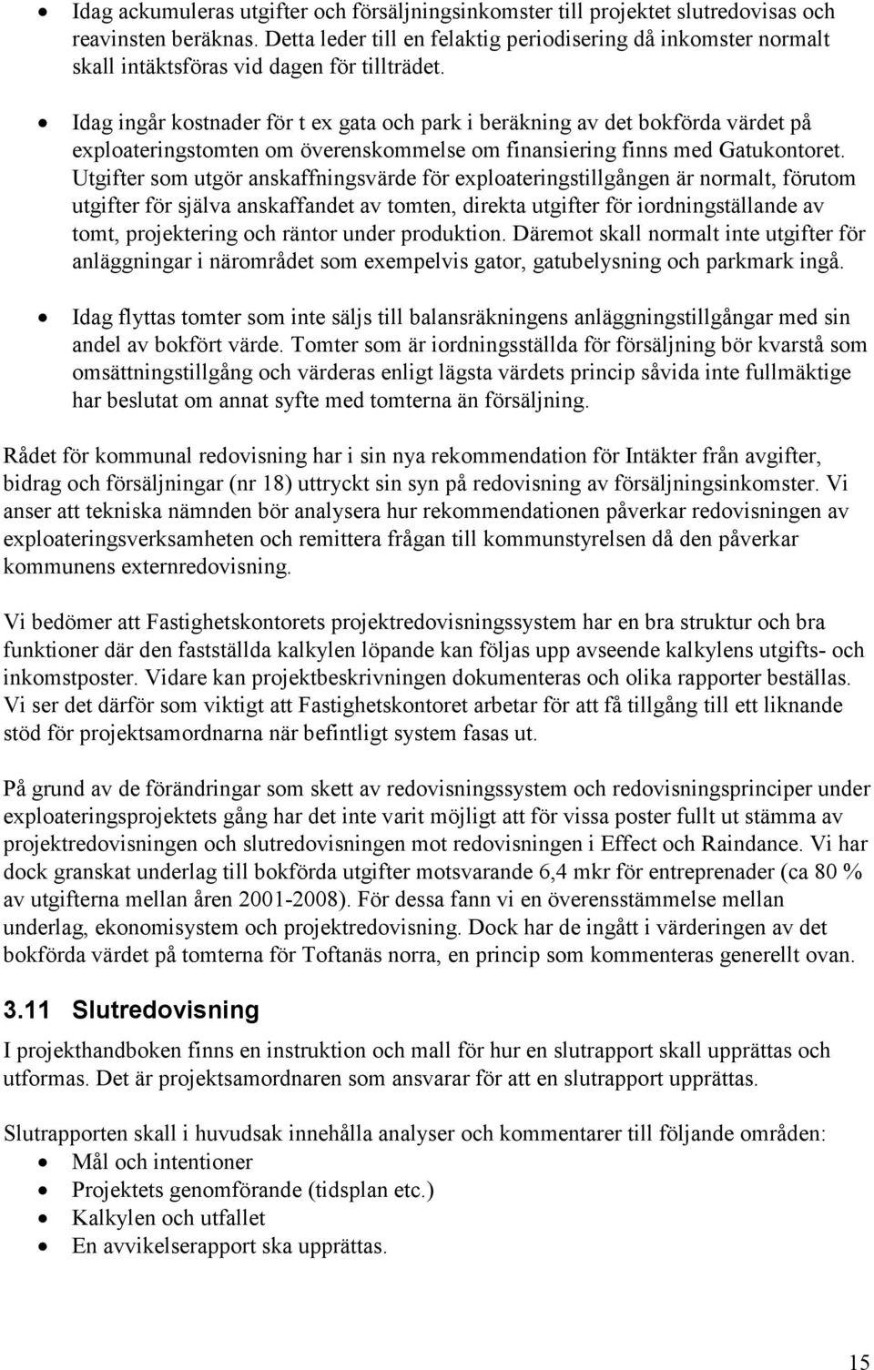 Idag ingår kostnader för t ex gata och park i beräkning av det bokförda värdet på exploateringstomten om överenskommelse om finansiering finns med Gatukontoret.