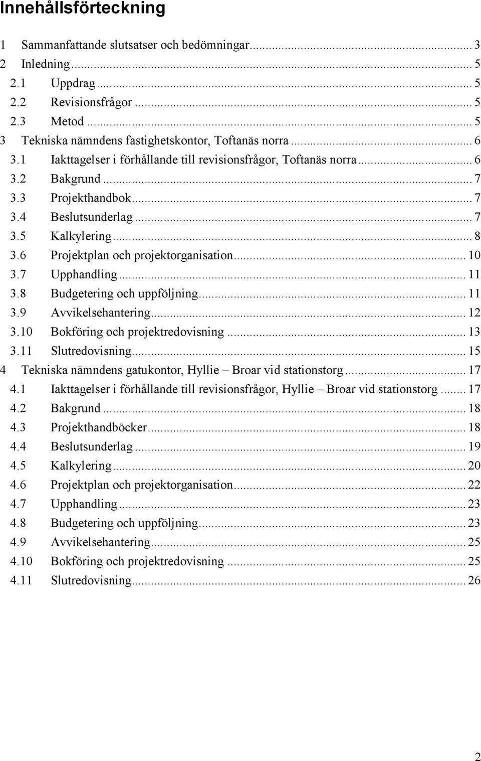 6 Projektplan och projektorganisation... 10 3.7 Upphandling... 11 3.8 Budgetering och uppföljning... 11 3.9 Avvikelsehantering... 12 3.10 Bokföring och projektredovisning... 13 3.11 Slutredovisning.