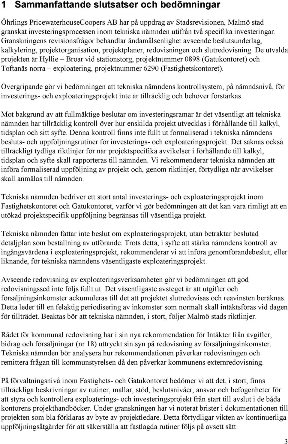 De utvalda projekten är Hyllie Broar vid stationstorg, projektnummer 0898 (Gatukontoret) och Toftanäs norra exploatering, projektnummer 6290 (Fastighetskontoret).