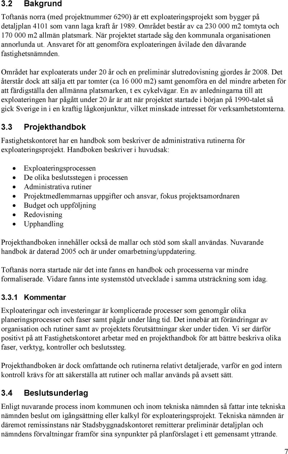 Ansvaret för att genomföra exploateringen åvilade den dåvarande fastighetsnämnden. Området har exploaterats under 20 år och en preliminär slutredovisning gjordes år 2008.