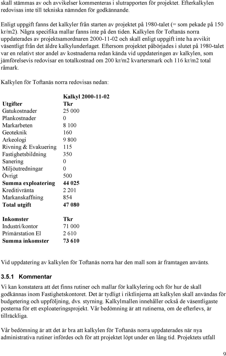 Kalkylen för Toftanäs norra uppdaterades av projektsamordnaren 2000-11-02 och skall enligt uppgift inte ha avvikit väsentligt från det äldre kalkylunderlaget.