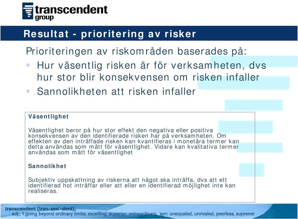 Om effekten av den inträffade risken kan kvantifieras i monetära termer kan detta användas som mått för väsentlighet.