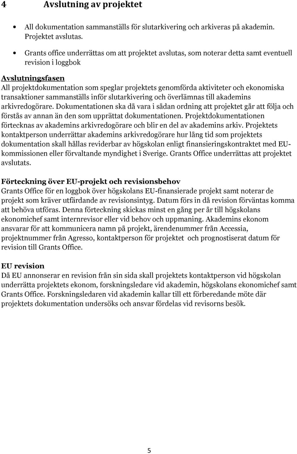 ekonomiska transaktioner sammanställs inför slutarkivering och överlämnas till akademins arkivredogörare.