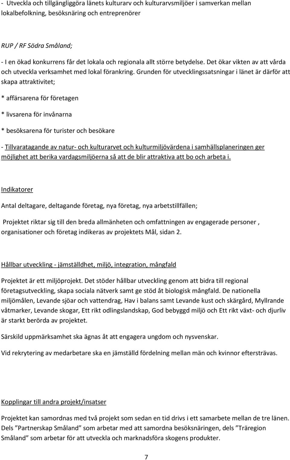 Grunden för utvecklingssatsningar i länet är därför att skapa attraktivitet; * affärsarena för företagen * livsarena för invånarna * besöksarena för turister och besökare - Tillvaratagande av natur-