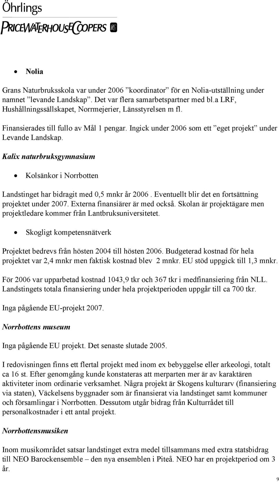 Kalix naturbruksgymnasium Kolsänkor i Norrbotten Landstinget har bidragit med 0,5 mnkr år 2006. Eventuellt blir det en fortsättning projektet under 2007. Externa finansiärer är med också.