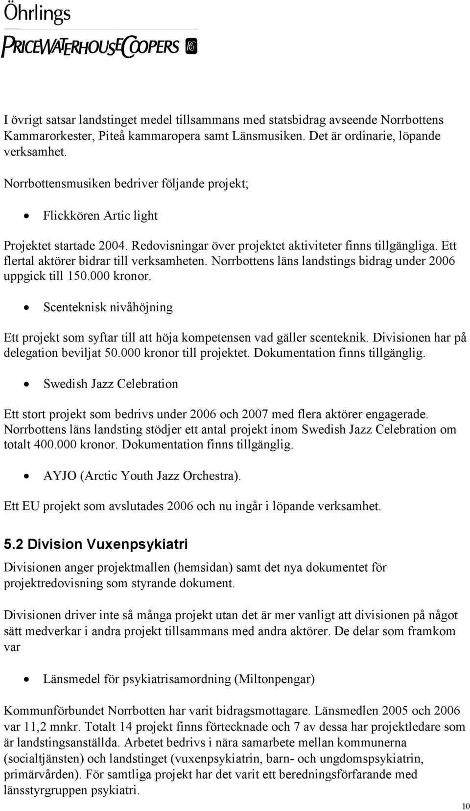 Norrbottens läns landstings bidrag under 2006 uppgick till 150.000 kronor. Scenteknisk nivåhöjning Ett projekt som syftar till att höja kompetensen vad gäller scenteknik.