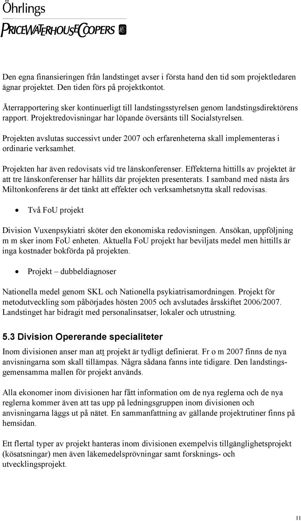 Projekten avslutas successivt under 2007 och erfarenheterna skall implementeras i ordinarie verksamhet. Projekten har även redovisats vid tre länskonferenser.