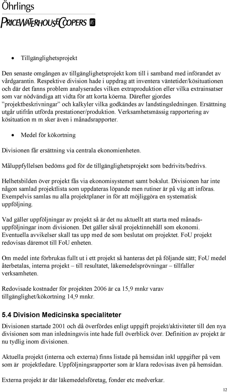 korta köerna. Därefter gjordes projektbeskrivningar och kalkyler vilka godkändes av landstingsledningen. Ersättning utgår utifrån utförda prestationer/produktion.