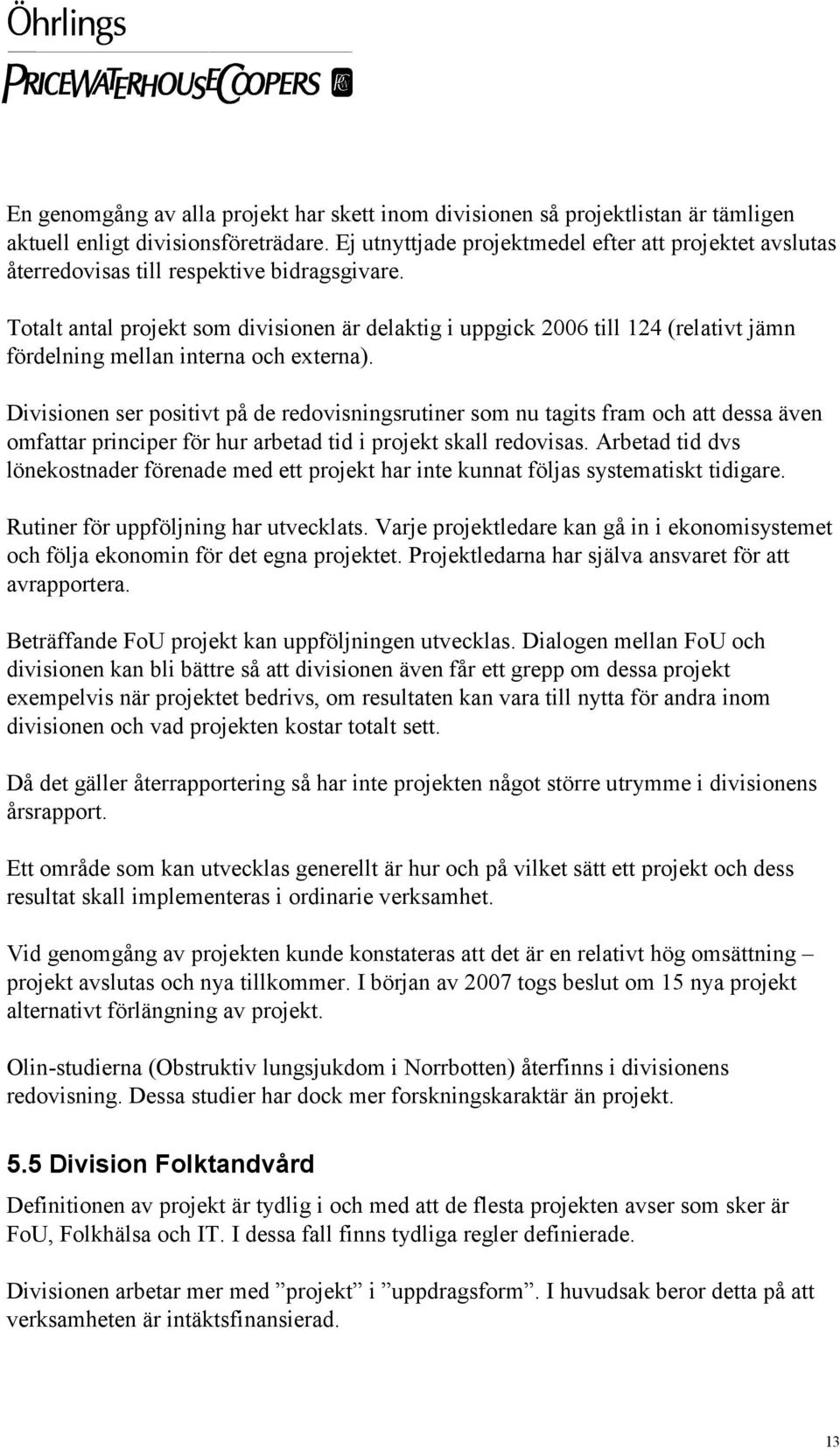 Totalt antal projekt som divisionen är delaktig i uppgick 2006 till 124 (relativt jämn fördelning mellan interna och externa).