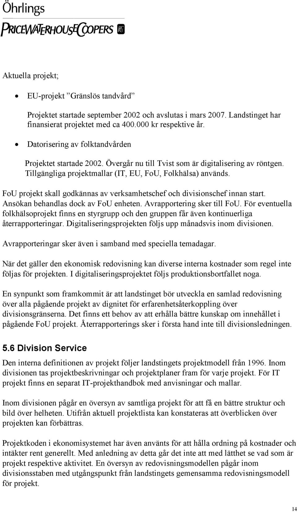 FoU projekt skall godkännas av verksamhetschef och divisionschef innan start. Ansökan behandlas dock av FoU enheten. Avrapportering sker till FoU.