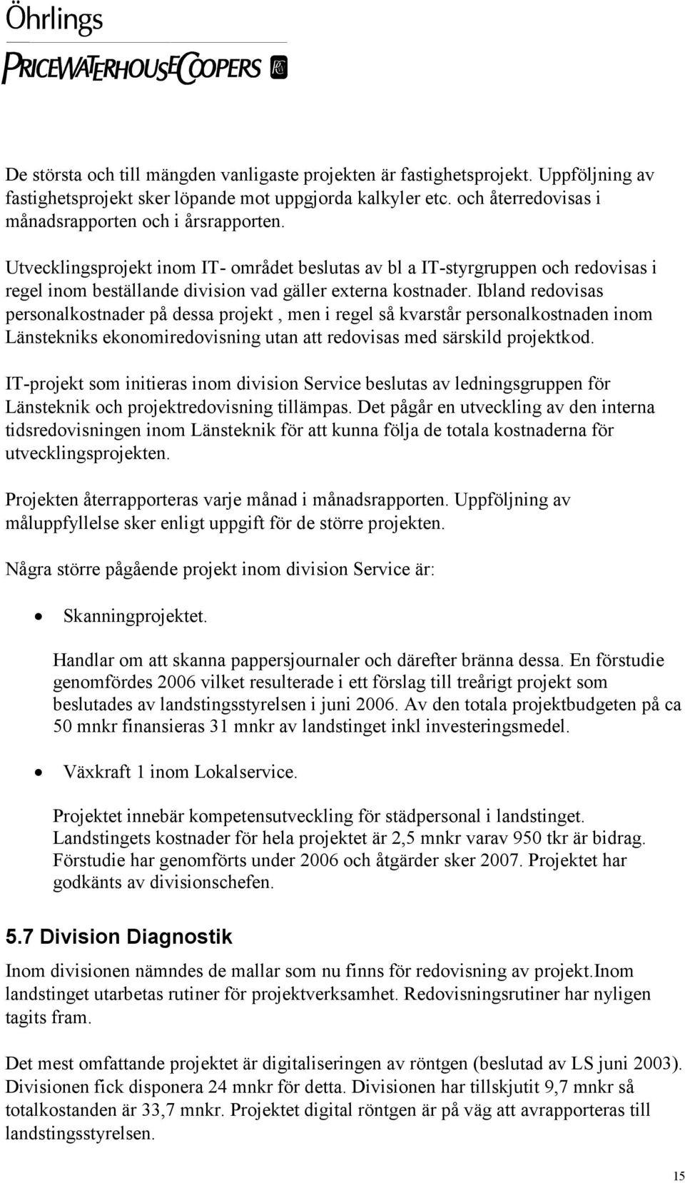 Ibland redovisas personalkostnader på dessa projekt, men i regel så kvarstår personalkostnaden inom Länstekniks ekonomiredovisning utan att redovisas med särskild projektkod.