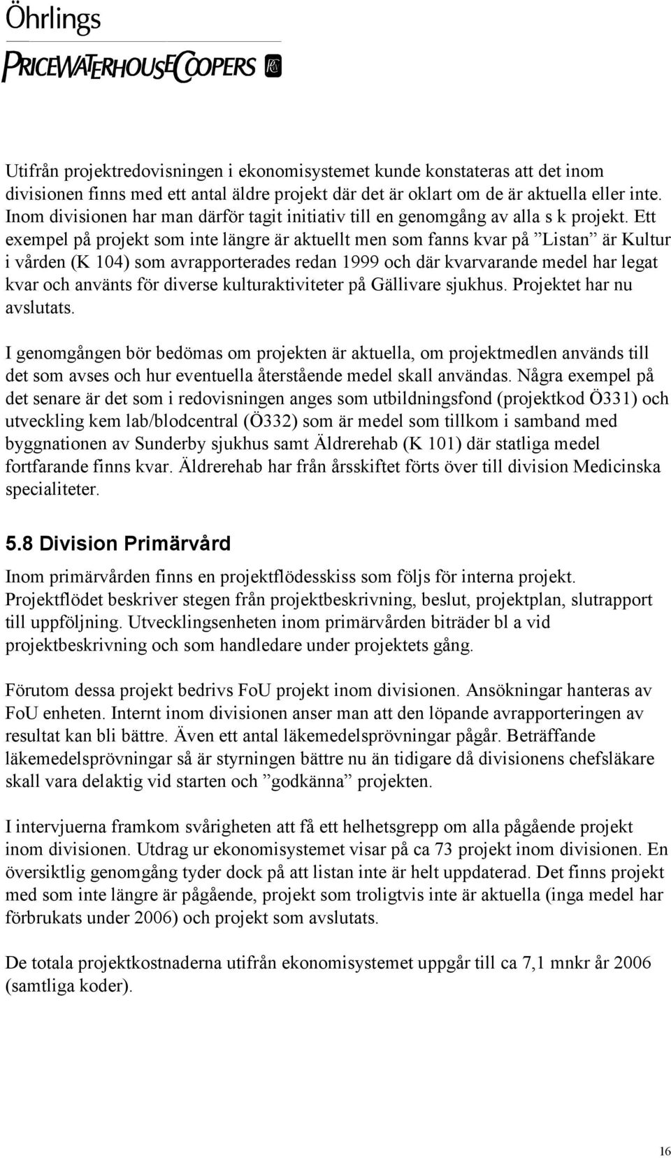 Ett exempel på projekt som inte längre är aktuellt men som fanns kvar på Listan är Kultur i vården (K 104) som avrapporterades redan 1999 och där kvarvarande medel har legat kvar och använts för