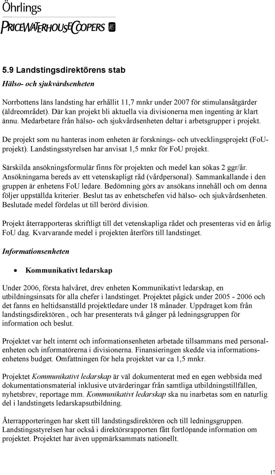 De projekt som nu hanteras inom enheten är forsknings- och utvecklingsprojekt (FoUprojekt). Landstingsstyrelsen har anvisat 1,5 mnkr för FoU projekt.