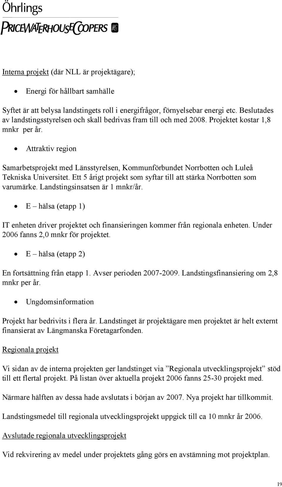 Attraktiv region Samarbetsprojekt med Länsstyrelsen, Kommunförbundet Norrbotten och Luleå Tekniska Universitet. Ett 5 årigt projekt som syftar till att stärka Norrbotten som varumärke.