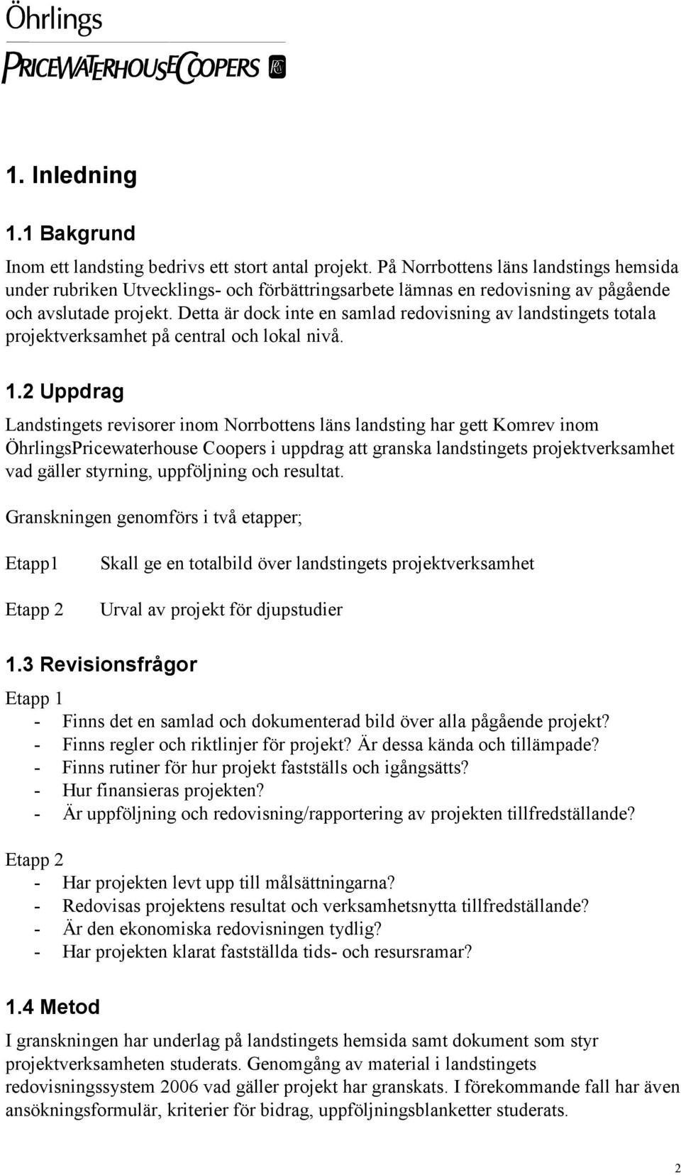 Detta är dock inte en samlad redovisning av landstingets totala projektverksamhet på central och lokal nivå. 1.