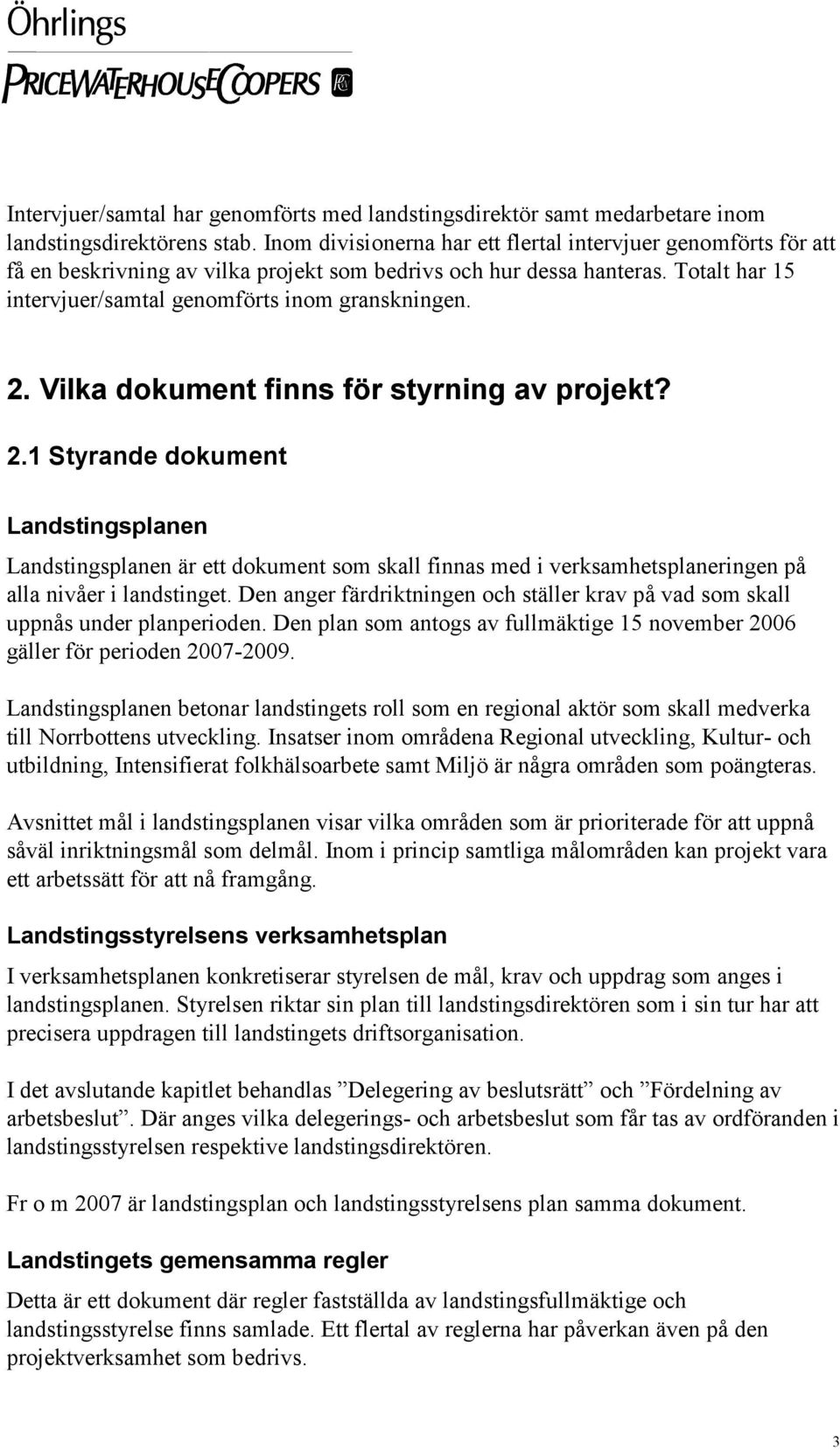 Vilka dokument finns för styrning av projekt? 2.1 Styrande dokument Landstingsplanen Landstingsplanen är ett dokument som skall finnas med i verksamhetsplaneringen på alla nivåer i landstinget.