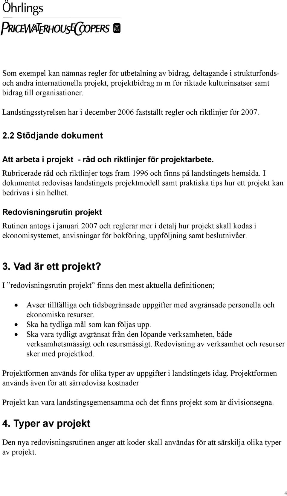 Rubricerade råd och riktlinjer togs fram 1996 och finns på landstingets hemsida. I dokumentet redovisas landstingets projektmodell samt praktiska tips hur ett projekt kan bedrivas i sin helhet.