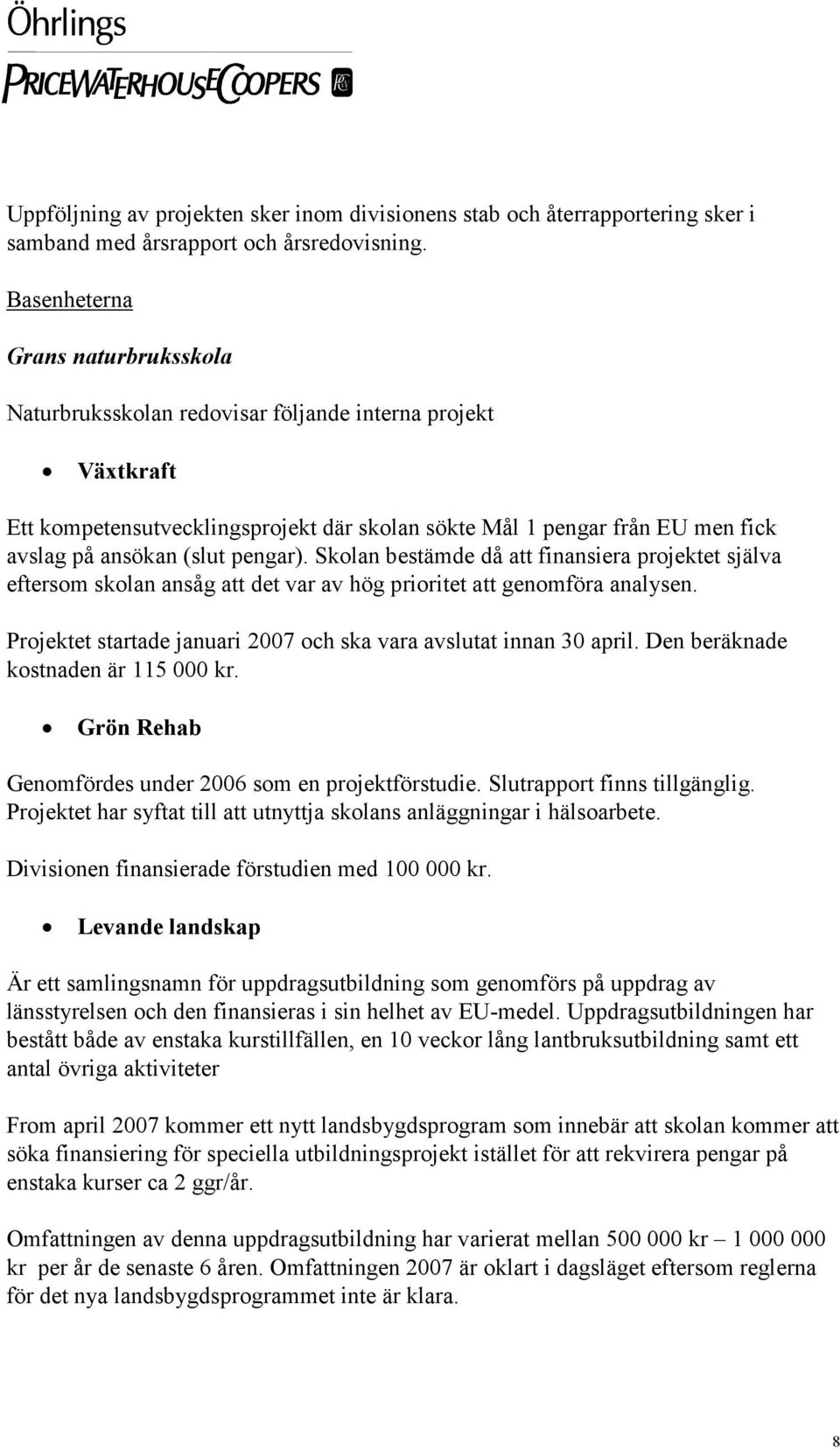 pengar). Skolan bestämde då att finansiera projektet själva eftersom skolan ansåg att det var av hög prioritet att genomföra analysen.