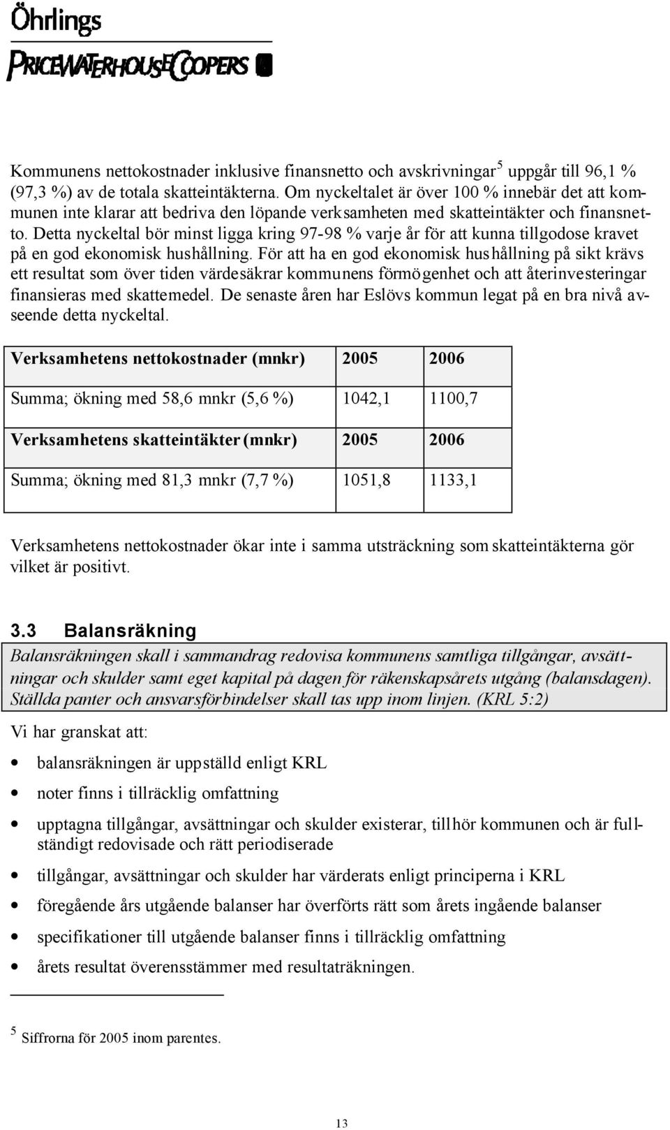 Detta nyckeltal bör minst ligga kring 97-98 % varje år för att kunna tillgodose kravet på en god ekonomisk hushållning.