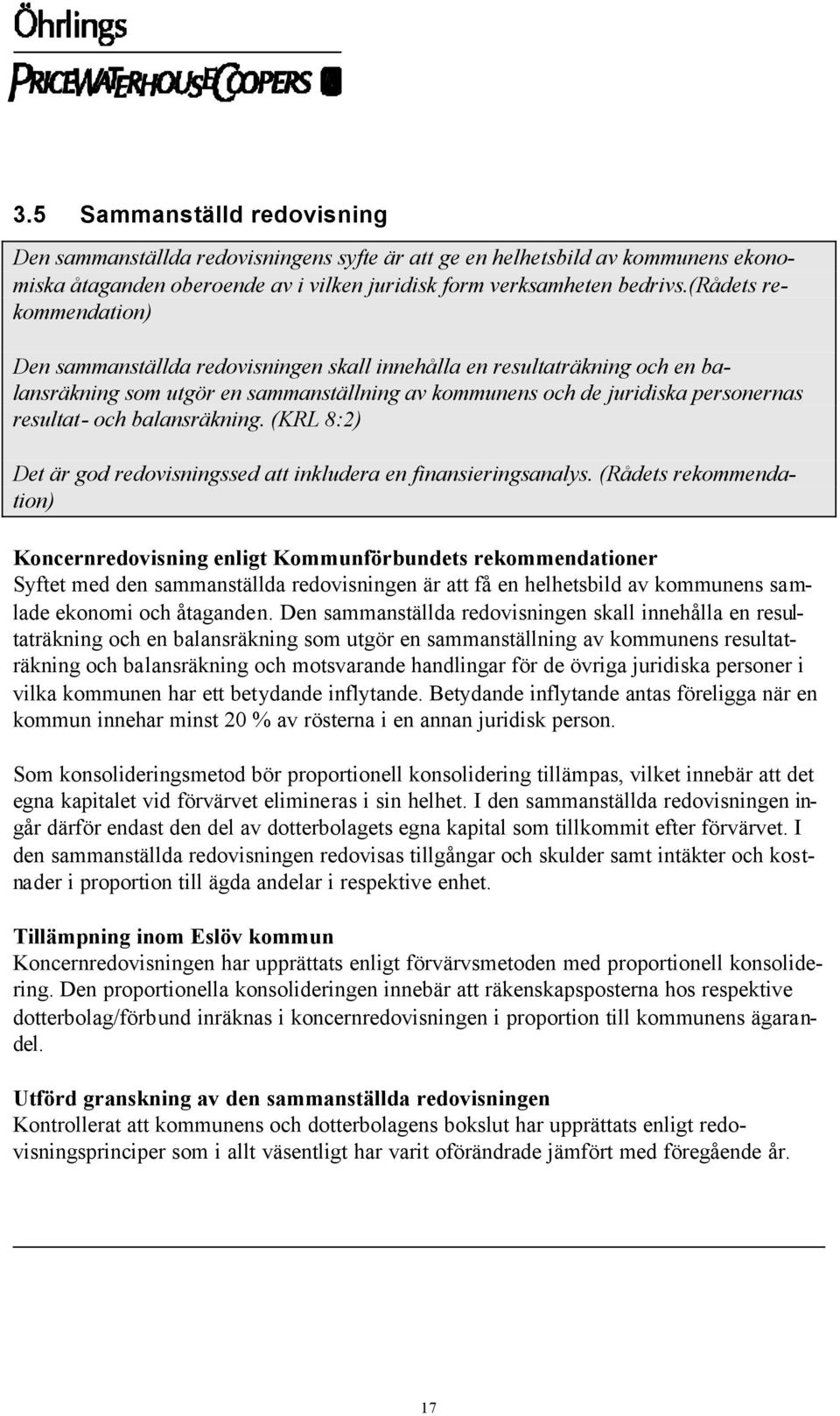 balansräkning. (KRL 8:2) Det är god redovisningssed att inkludera en finansieringsanalys.