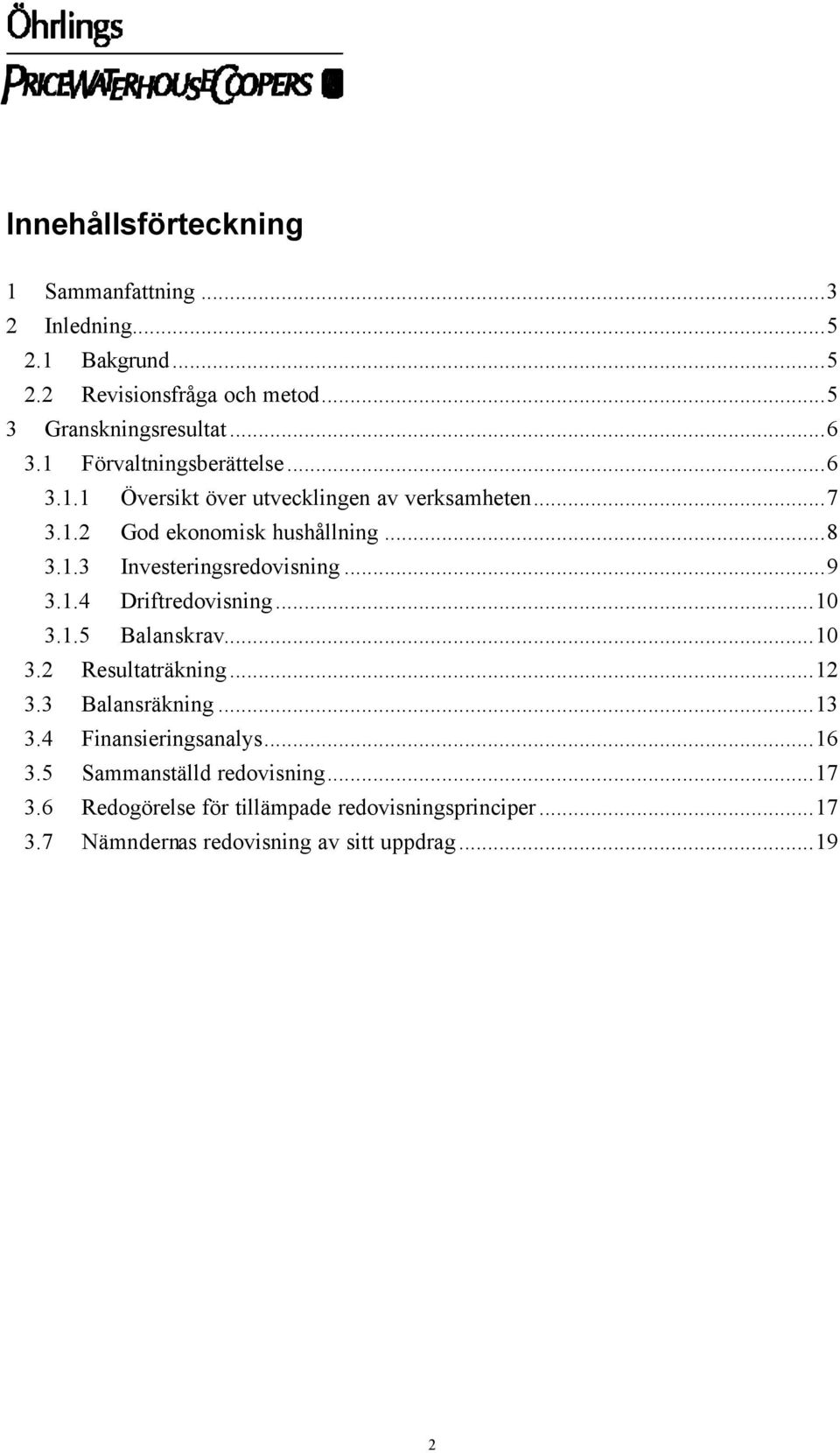 ..9 3.1.4 Driftredovisning...10 3.1.5 Balanskrav...10 3.2 Resultaträkning...12 3.3 Balansräkning...13 3.4 Finansieringsanalys...16 3.