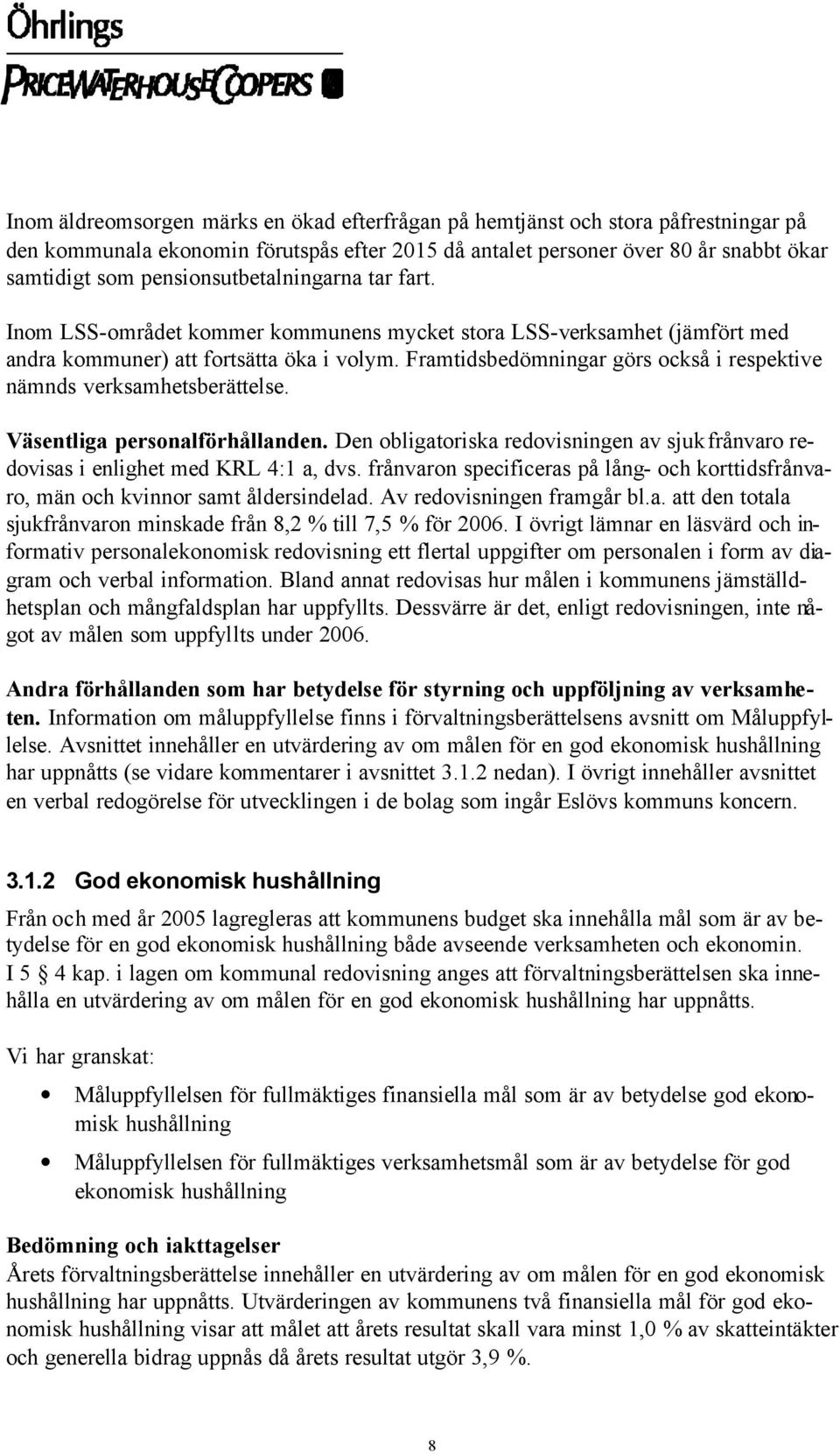 Framtidsbedömningar görs också i respektive nämnds verksamhetsberättelse. Väsentliga personalförhållanden. Den obligatoriska redovisningen av sjukfrånvaro redovisas i enlighet med KRL 4:1 a, dvs.