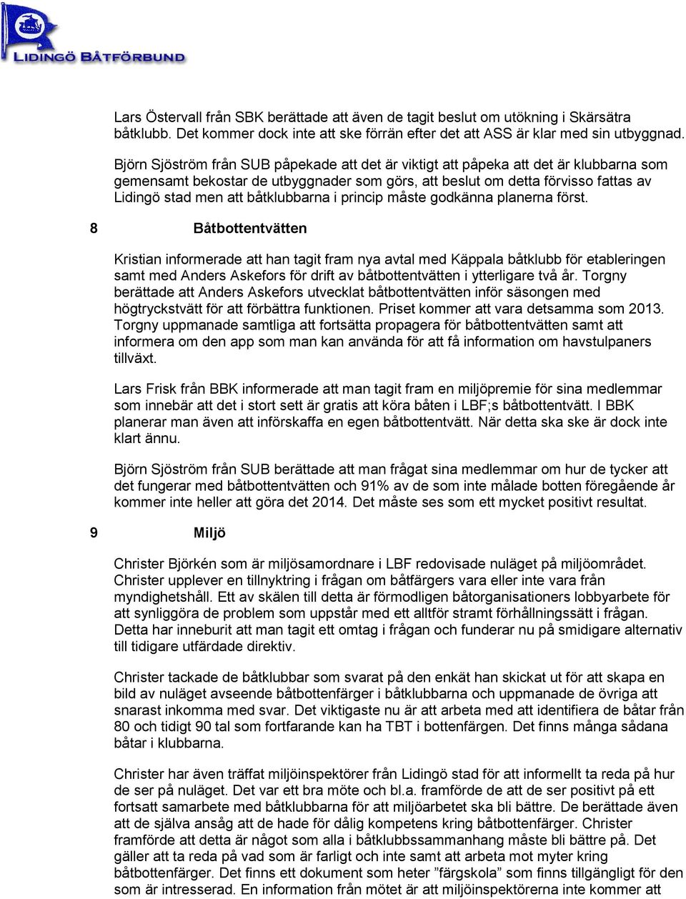 båtklubbarna i princip måste godkänna planerna först.