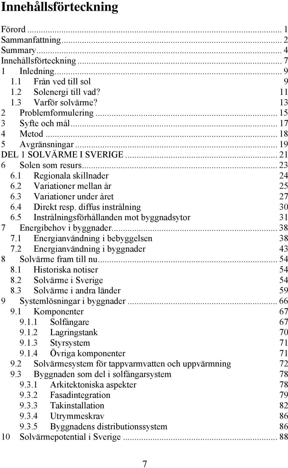 2 Variationer mellan år 25 6.3 Variationer under året 27 6.4 Direkt resp. diffus instrålning 30 6.5 Instrålningsförhållanden mot byggnadsytor 31 7 Energibehov i byggnader... 38 7.