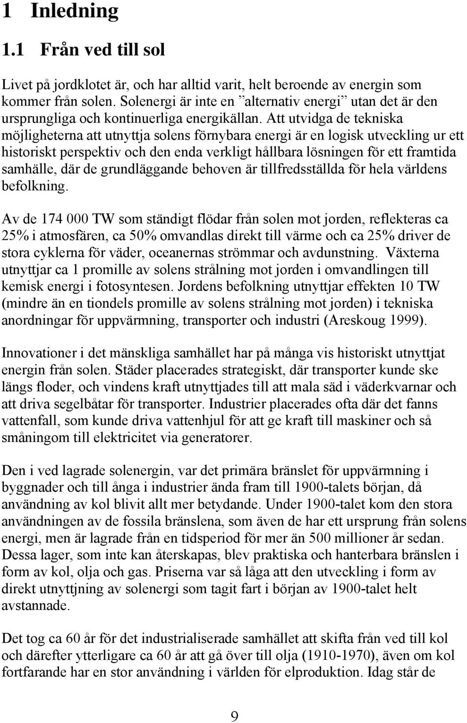 Att utvidga de tekniska möjligheterna att utnyttja solens förnybara energi är en logisk utveckling ur ett historiskt perspektiv och den enda verkligt hållbara lösningen för ett framtida samhälle, där