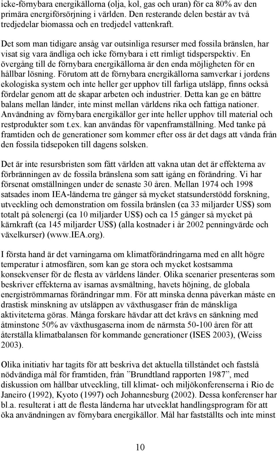 En övergång till de förnybara energikällorna är den enda möjligheten för en hållbar lösning.