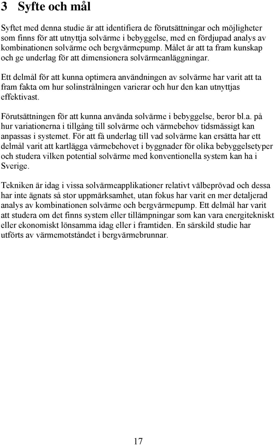 Ett delmål för att kunna optimera användningen av solvärme har varit att ta fram fakta om hur solinstrålningen varierar och hur den kan utnyttjas effektivast.