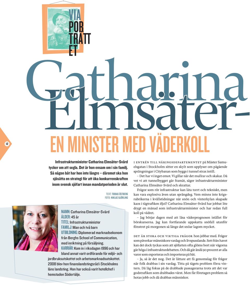 text: tobias östberg foto: niklas björling Namn: Catharina Elmsäter-Svärd Ålder: 45 år Titel: Infrastrukturminister Familj: Man och två barn utbildning: Diplomerad marknads ekonom från Berghs School