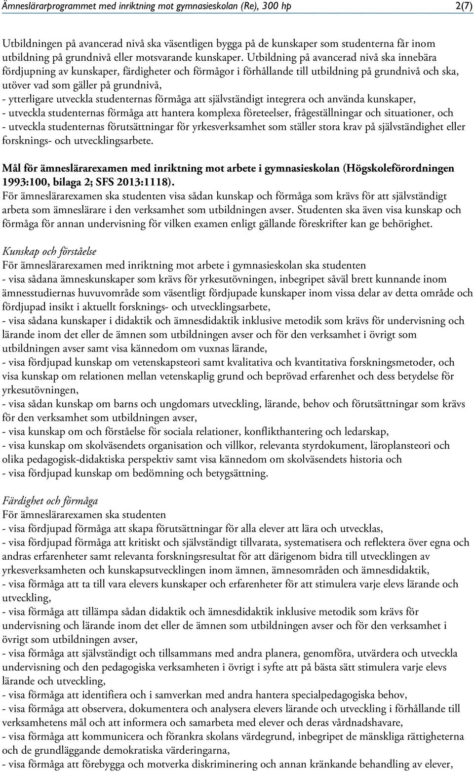 Utbildning på avancerad nivå ska innebära fördjupning av kunskaper, färdigheter och förmågor i förhållande till utbildning på grundnivå och ska, utöver vad som gäller på grundnivå, - ytterligare