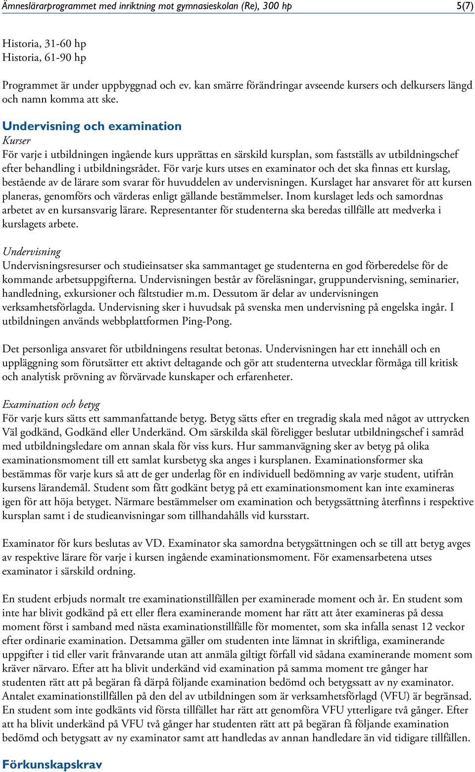 Undervisning och examination Kurser För varje i utbildningen ingående kurs upprättas en särskild kursplan, som fastställs av utbildningschef efter behandling i utbildningsrådet.